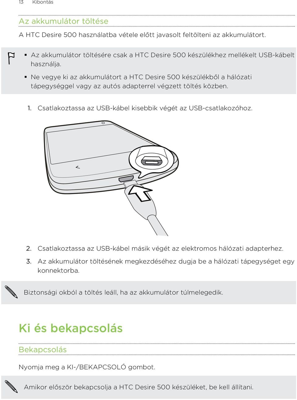 Ne vegye ki az akkumulátort a HTC Desire 500 készülékből a hálózati tápegységgel vagy az autós adapterrel végzett töltés közben. 1.