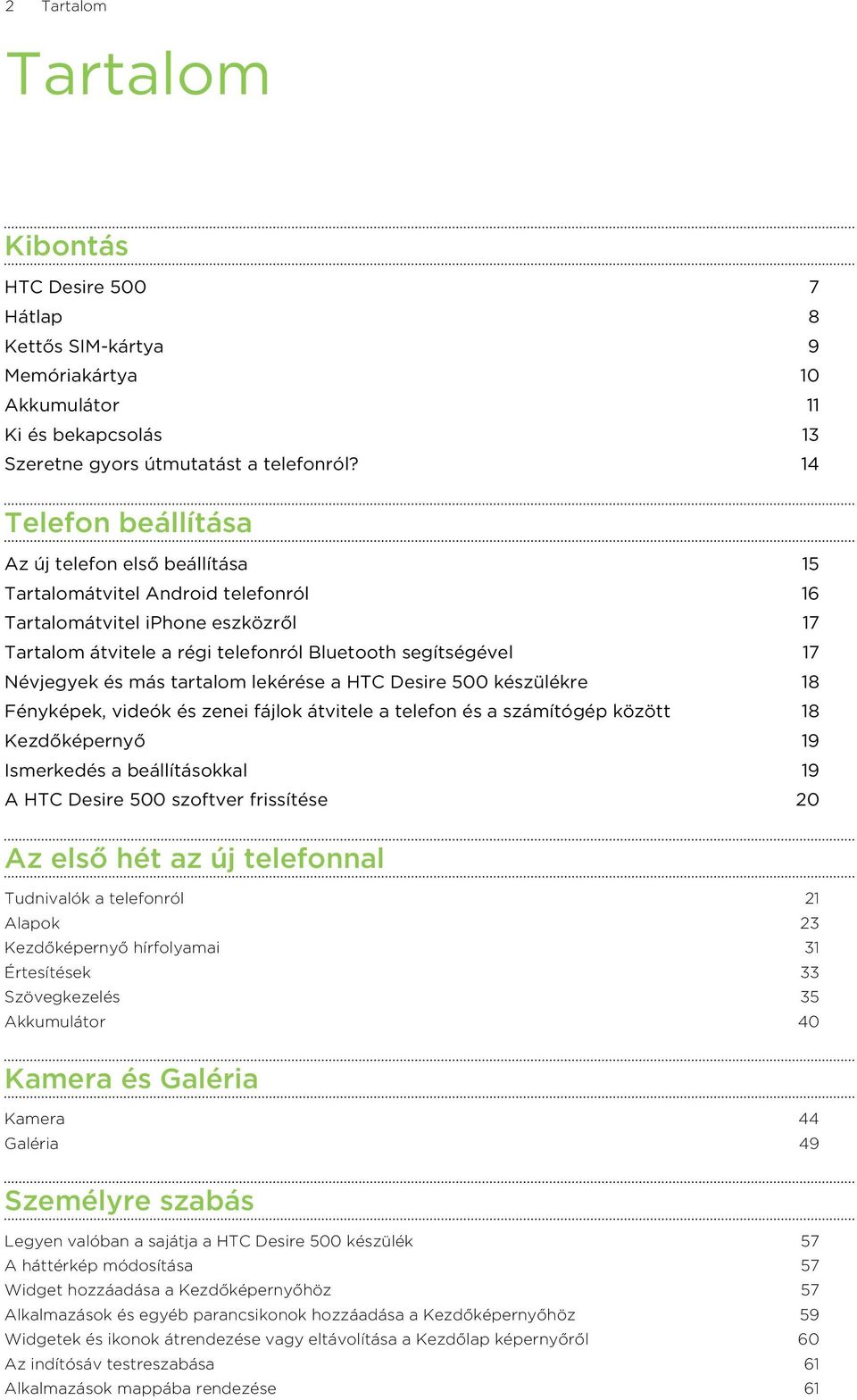 Névjegyek és más tartalom lekérése a HTC Desire 500 készülékre 18 Fényképek, videók és zenei fájlok átvitele a telefon és a számítógép között 18 Kezdőképernyő 19 Ismerkedés a beállításokkal 19 A HTC