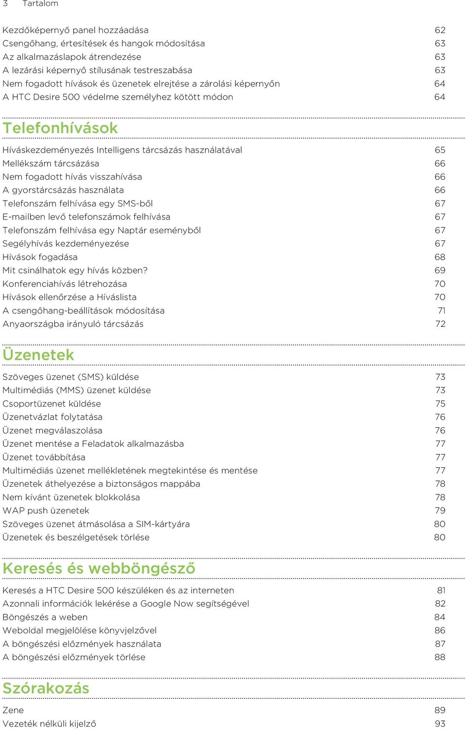 fogadott hívás visszahívása 66 A gyorstárcsázás használata 66 Telefonszám felhívása egy SMS-ből 67 E-mailben levő telefonszámok felhívása 67 Telefonszám felhívása egy Naptár eseményből 67 Segélyhívás