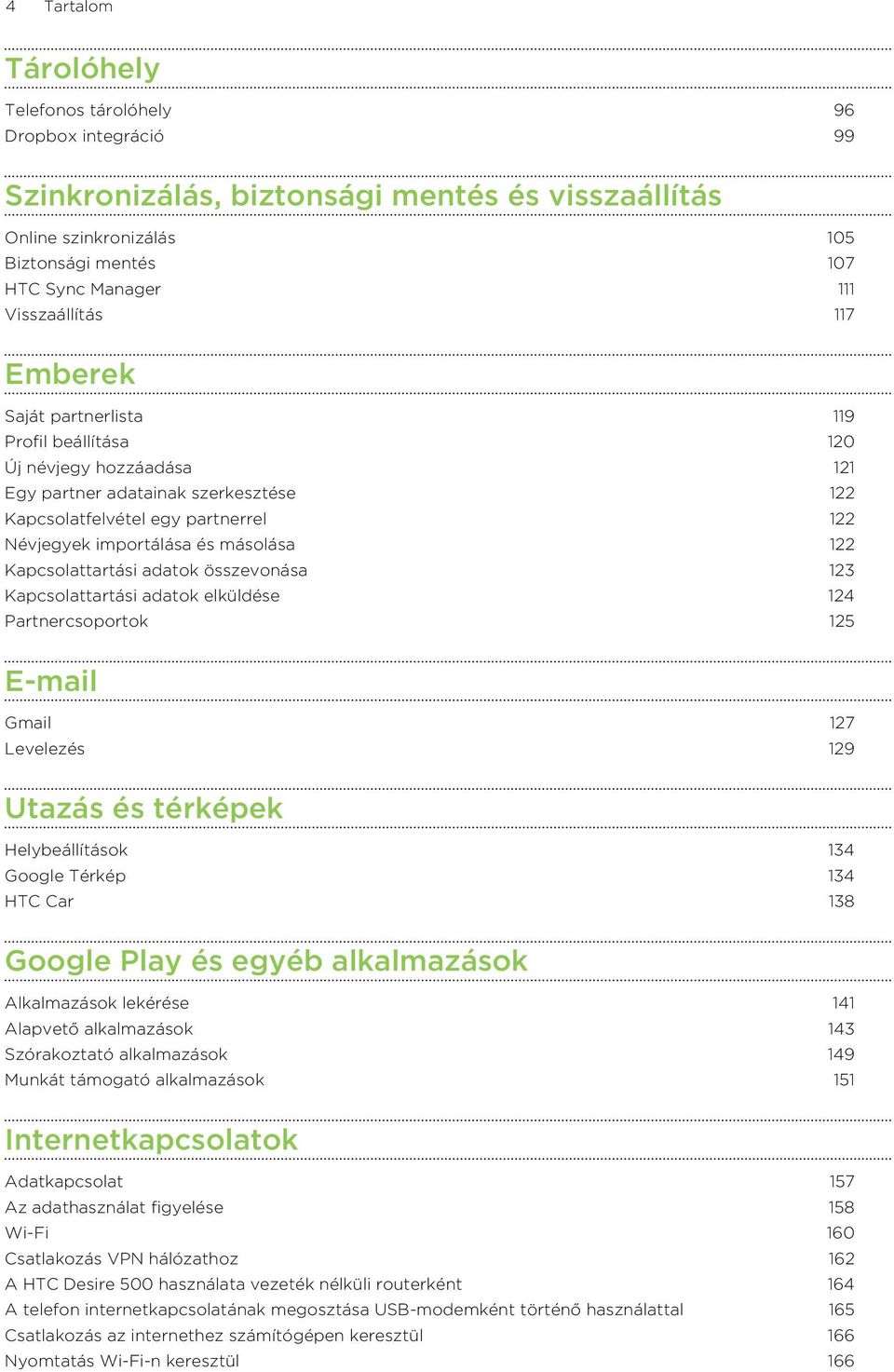 másolása 122 Kapcsolattartási adatok összevonása 123 Kapcsolattartási adatok elküldése 124 Partnercsoportok 125 E-mail Gmail 127 Levelezés 129 Utazás és térképek Helybeállítások 134 Google Térkép 134