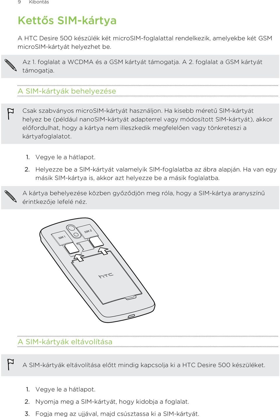 Ha kisebb méretű SIM-kártyát helyez be (például nanosim-kártyát adapterrel vagy módosított SIM-kártyát), akkor előfordulhat, hogy a kártya nem illeszkedik megfelelően vagy tönkreteszi a