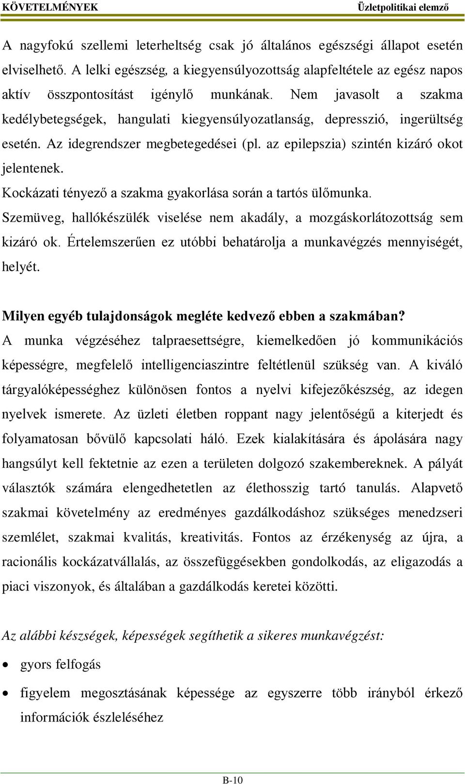 Nem javasolt a szakma kedélybetegségek, hangulati kiegyensúlyozatlanság, depresszió, ingerültség esetén. Az idegrendszer megbetegedései (pl. az epilepszia) szintén kizáró okot jelentenek.