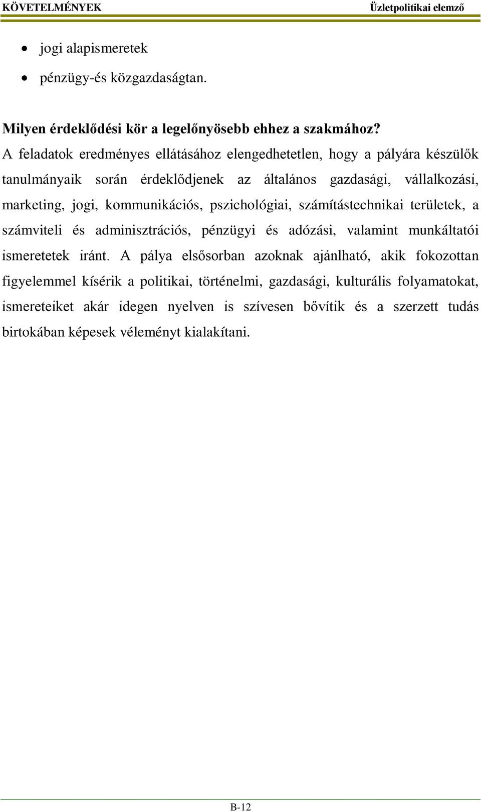 kommunikációs, pszichológiai, számítástechnikai területek, a számviteli és adminisztrációs, pénzügyi és adózási, valamint munkáltatói ismeretetek iránt.