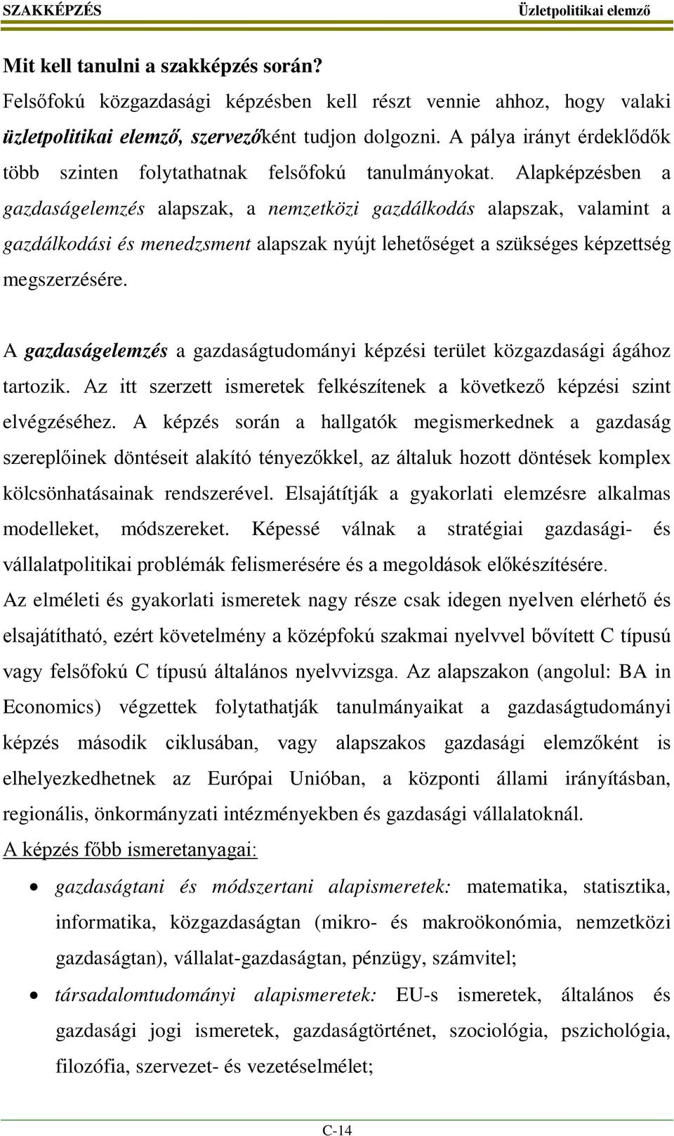 Alapképzésben a gazdaságelemzés alapszak, a nemzetközi gazdálkodás alapszak, valamint a gazdálkodási és menedzsment alapszak nyújt lehetőséget a szükséges képzettség megszerzésére.