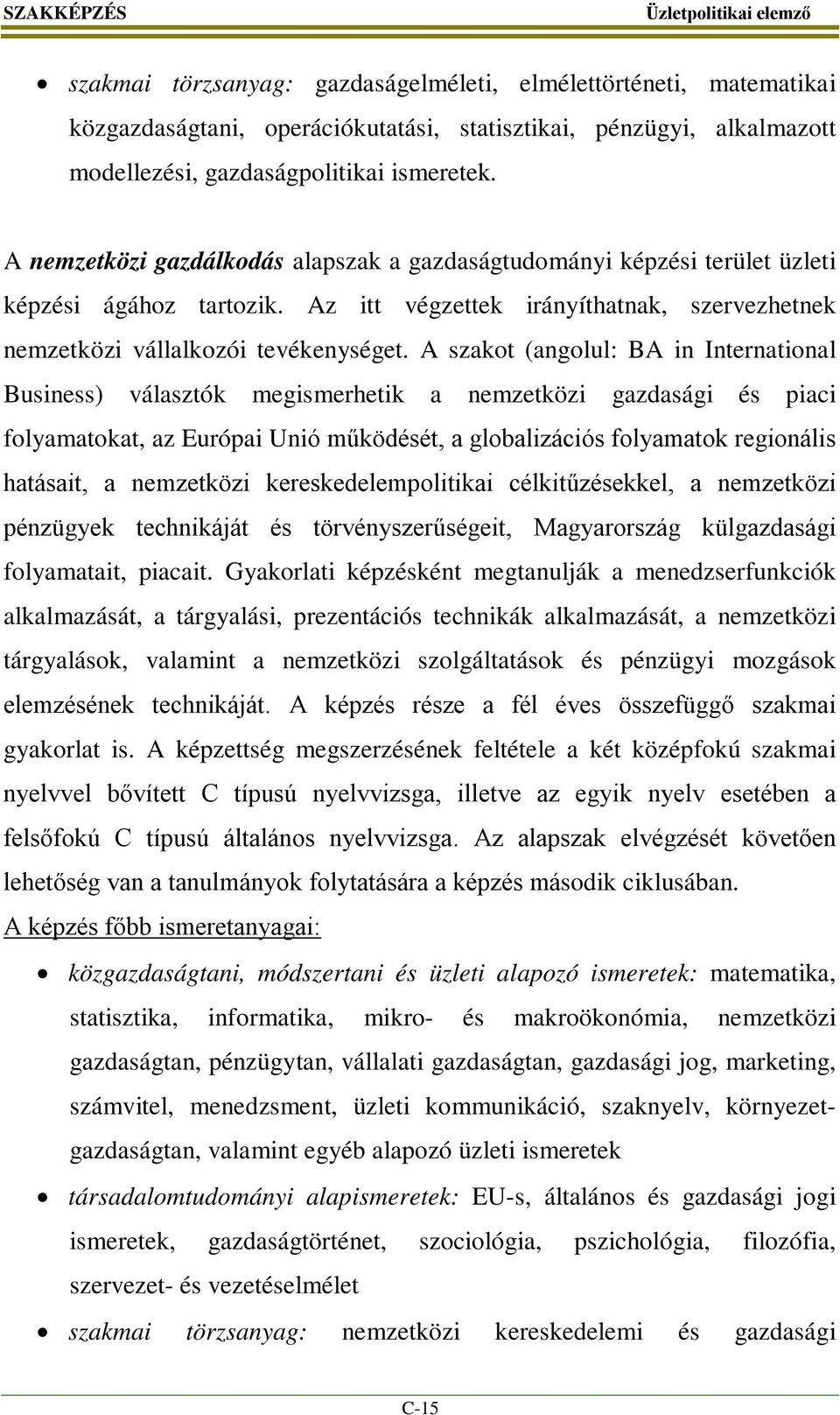 A szakot (angolul: BA in International Business) választók megismerhetik a nemzetközi gazdasági és piaci folyamatokat, az Európai Unió működését, a globalizációs folyamatok regionális hatásait, a