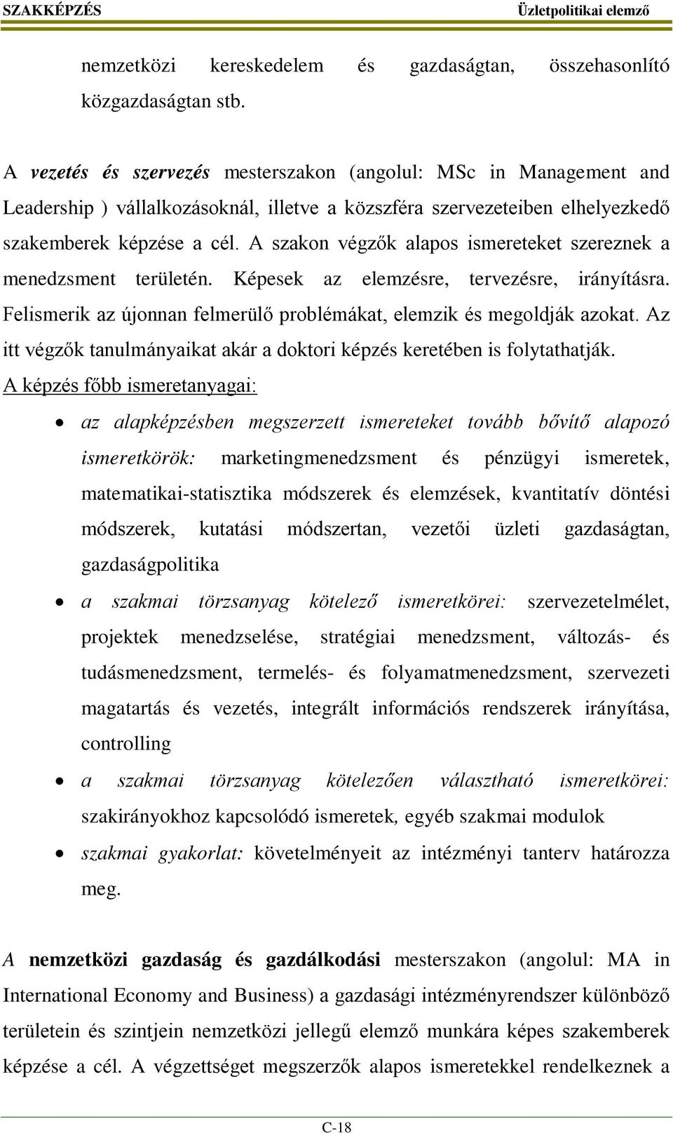 A szakon végzők alapos ismereteket szereznek a menedzsment területén. Képesek az elemzésre, tervezésre, irányításra. Felismerik az újonnan felmerülő problémákat, elemzik és megoldják azokat.