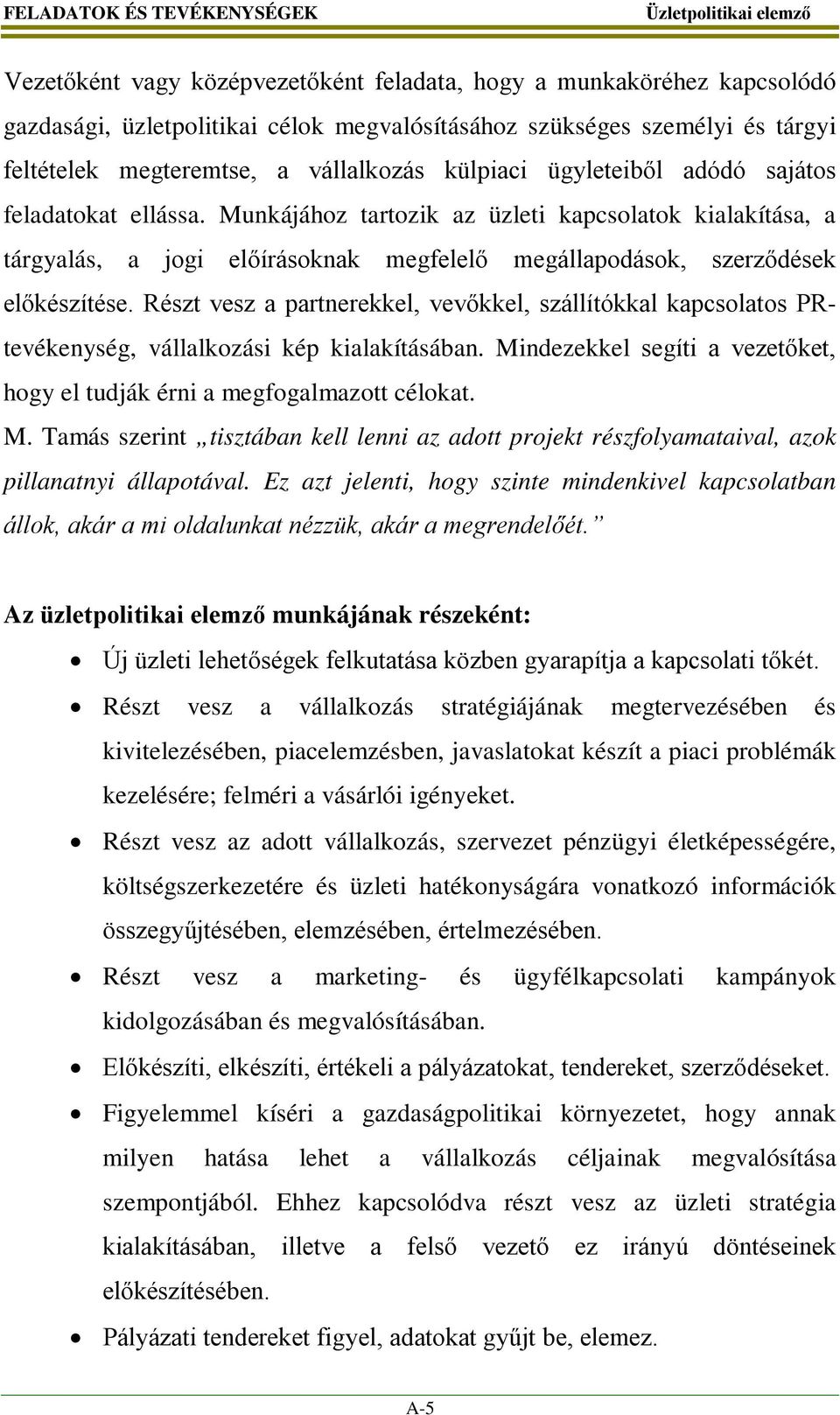 Munkájához tartozik az üzleti kapcsolatok kialakítása, a tárgyalás, a jogi előírásoknak megfelelő megállapodások, szerződések előkészítése.