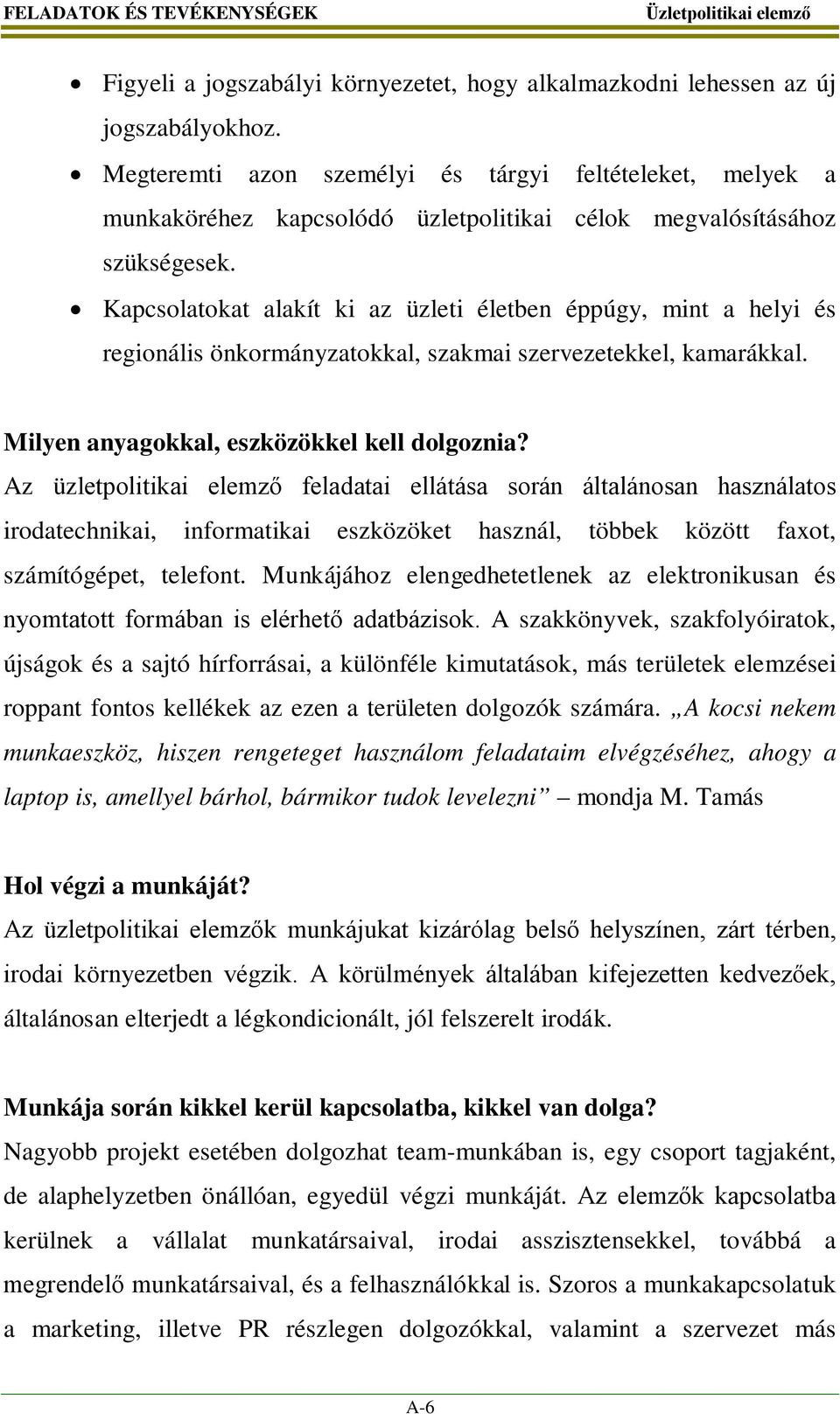 Kapcsolatokat alakít ki az üzleti életben éppúgy, mint a helyi és regionális önkormányzatokkal, szakmai szervezetekkel, kamarákkal. Milyen anyagokkal, eszközökkel kell dolgoznia?