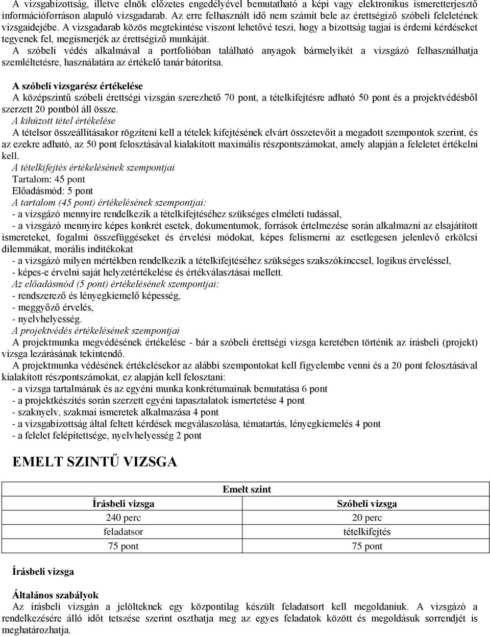 A vizsgadarab közös megtekintése viszont lehetővé teszi, hogy a bizottság tagjai is érdemi kérdéseket tegyenek fel, megismerjék az érettségiző munkáját.