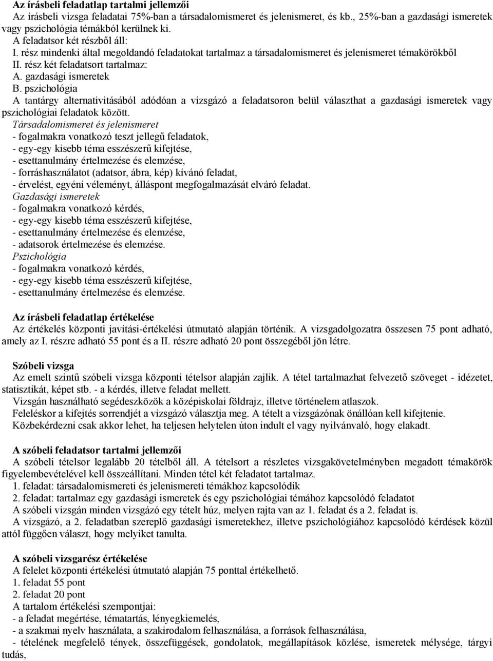 pszichológia A tantárgy alternativitásából adódóan a vizsgázó a feladatsoron belül választhat a gazdasági ismeretek vagy pszichológiai feladatok között.