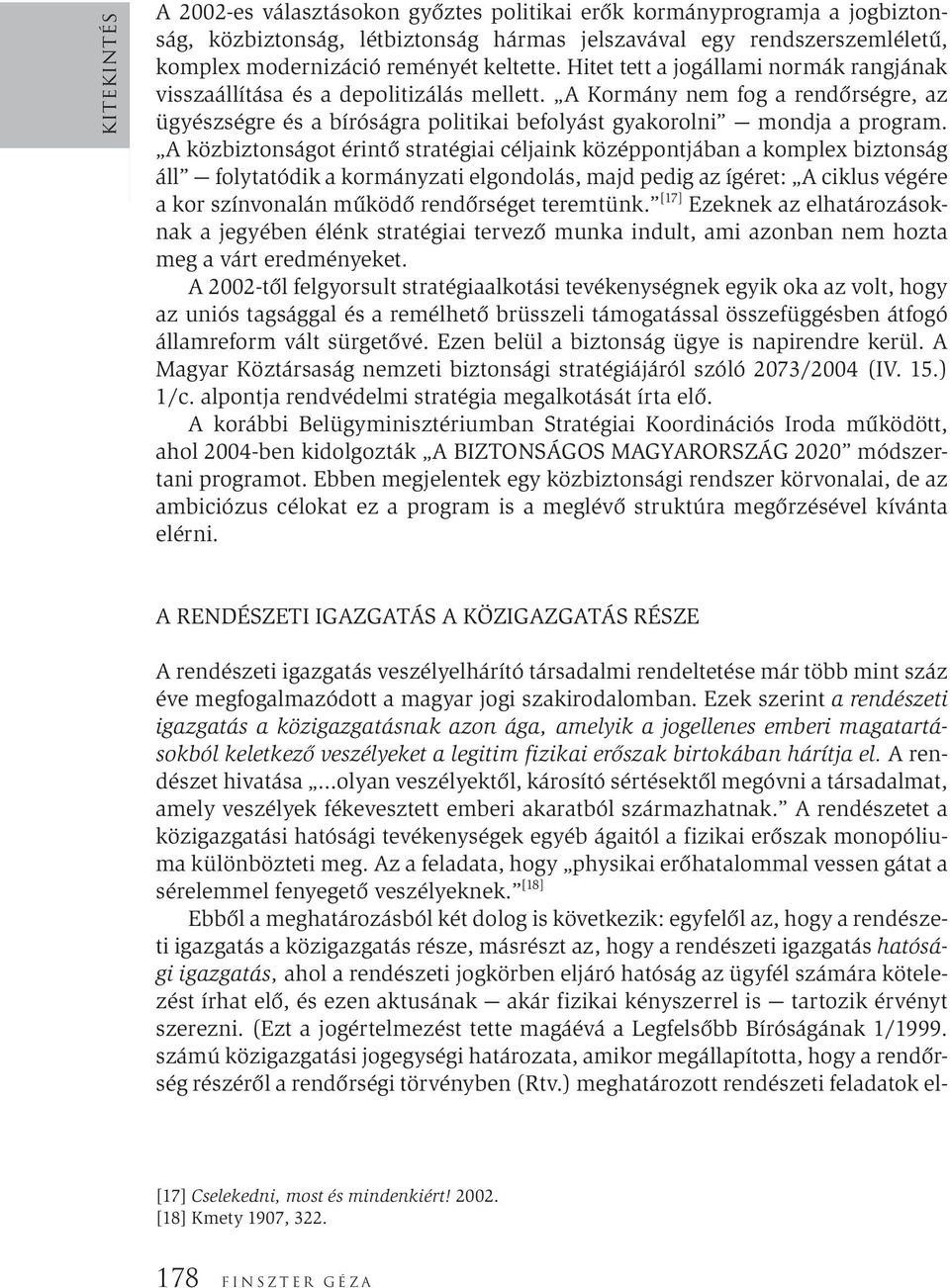 A Kormány nem fog a rendőrségre, az ügyészségre és a bíróságra politikai befolyást gyakorolni mondja a program.