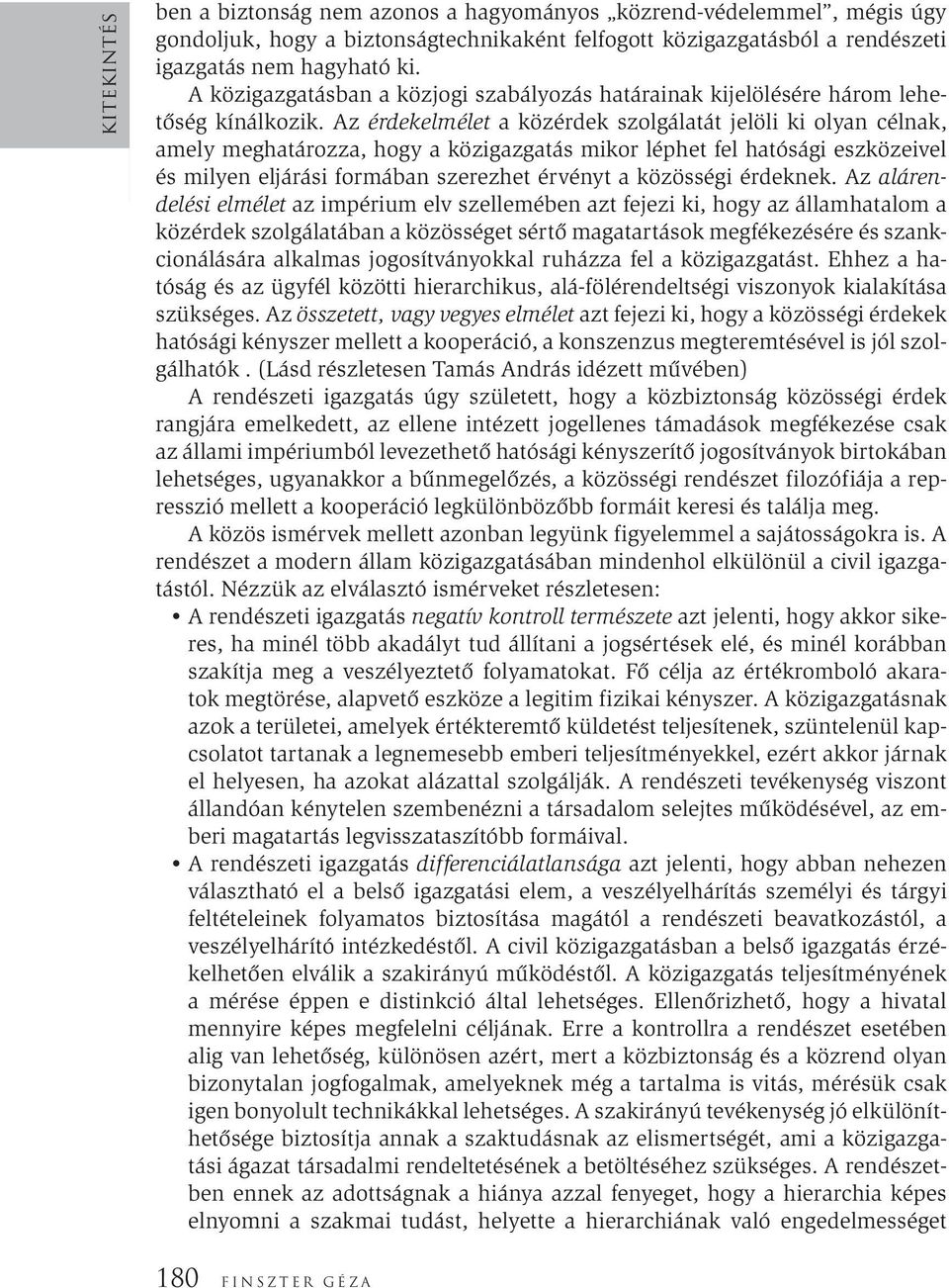 Az érdekelmélet a közérdek szolgálatát jelöli ki olyan célnak, amely meghatározza, hogy a közigazgatás mikor léphet fel hatósági eszközeivel és milyen eljárási formában szerezhet érvényt a közösségi