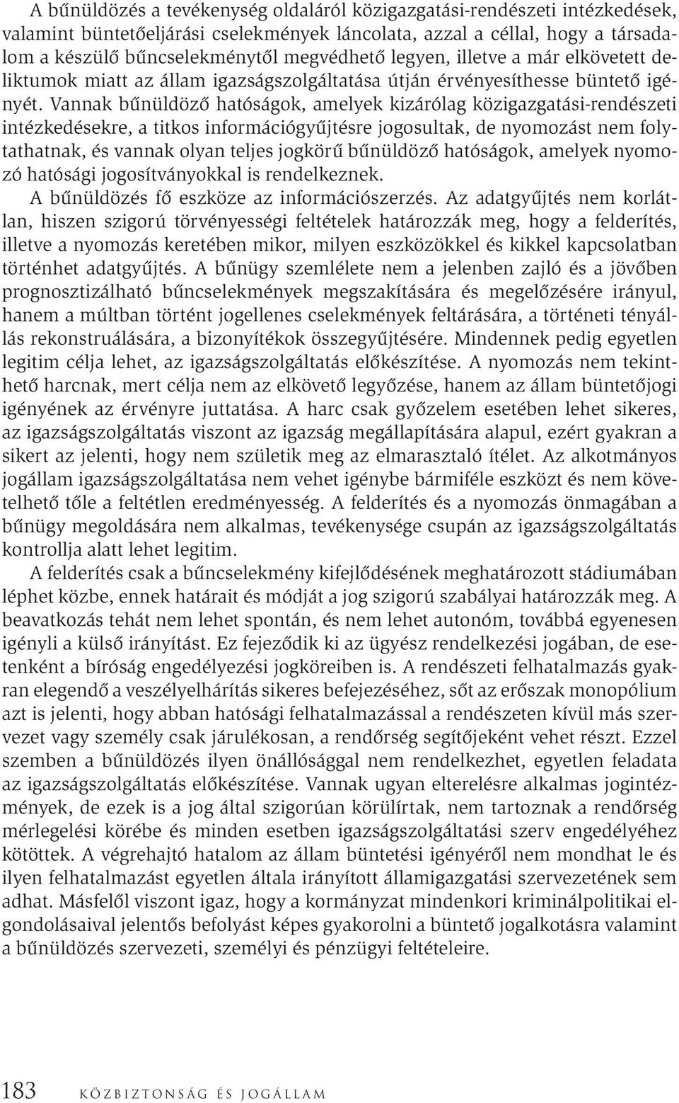 Vannak bűnüldöző hatóságok, amelyek kizárólag közigazgatási-rendészeti intézkedésekre, a titkos információgyűjtésre jogosultak, de nyomozást nem folytathatnak, és vannak olyan teljes jogkörű