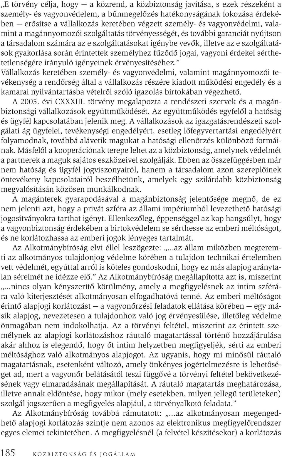 gyakorlása során érintettek személyhez fűződő jogai, vagyoni érdekei sérthetetlenségére irányuló igényeinek érvényesítéséhez.