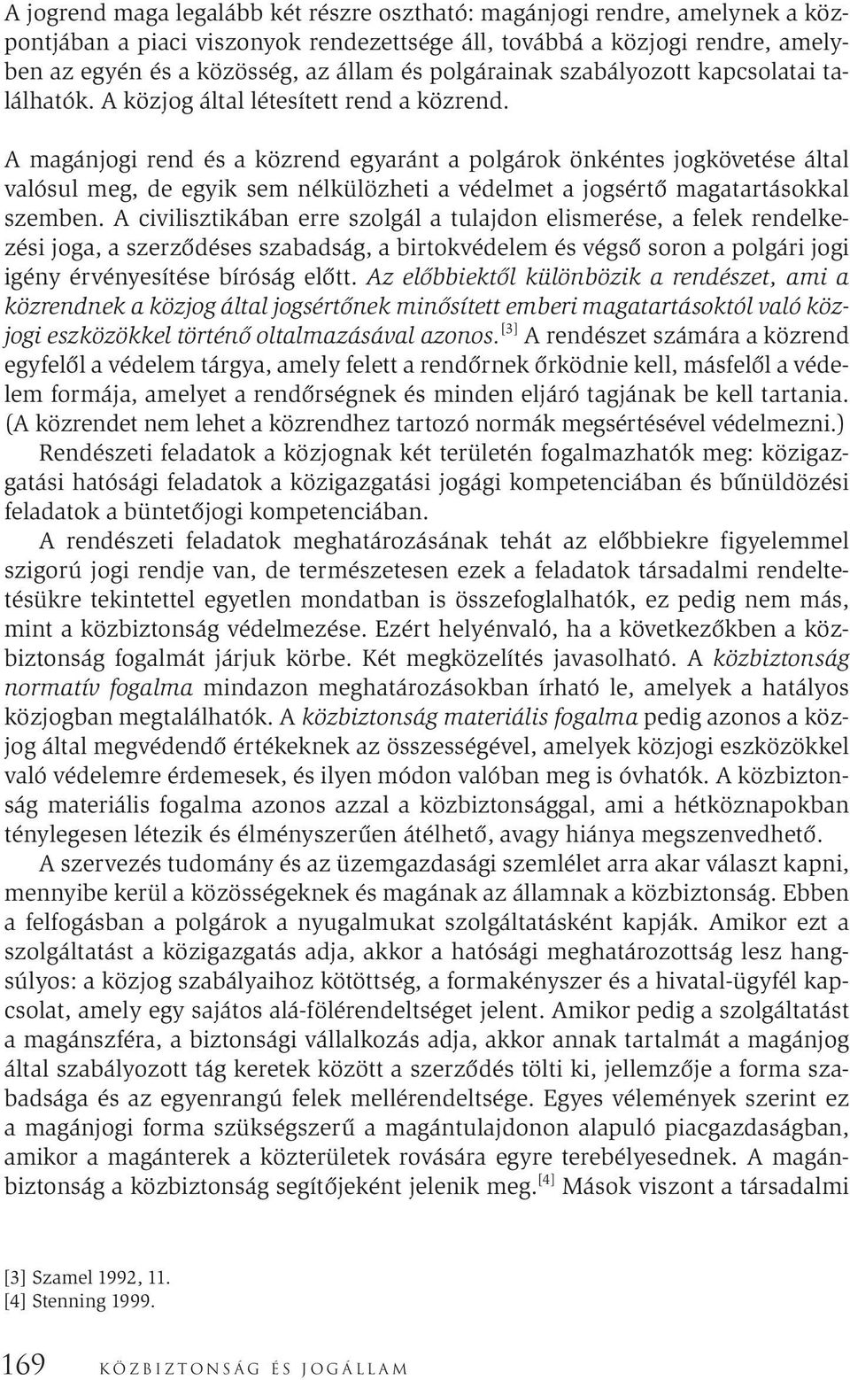 A magánjogi rend és a közrend egyaránt a polgárok önkéntes jogkövetése által valósul meg, de egyik sem nélkülözheti a védelmet a jogsértő magatartásokkal szemben.