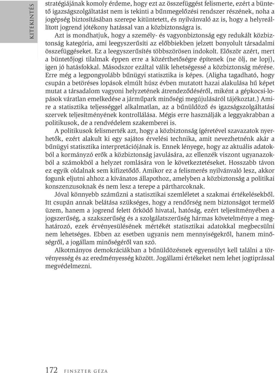 Azt is mondhatjuk, hogy a személy- és vagyonbiztonság egy redukált közbiztonság kategória, ami leegyszerűsíti az előbbiekben jelzett bonyolult társadalmi összefüggéseket.