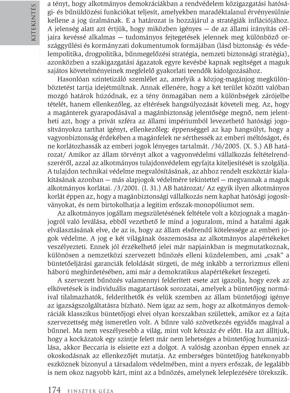 A jelenség alatt azt értjük, hogy miközben igényes de az állami irányítás céljaira kevéssé alkalmas tudományos fejtegetések jelennek meg különböző országgyűlési és kormányzati dokumentumok formájában