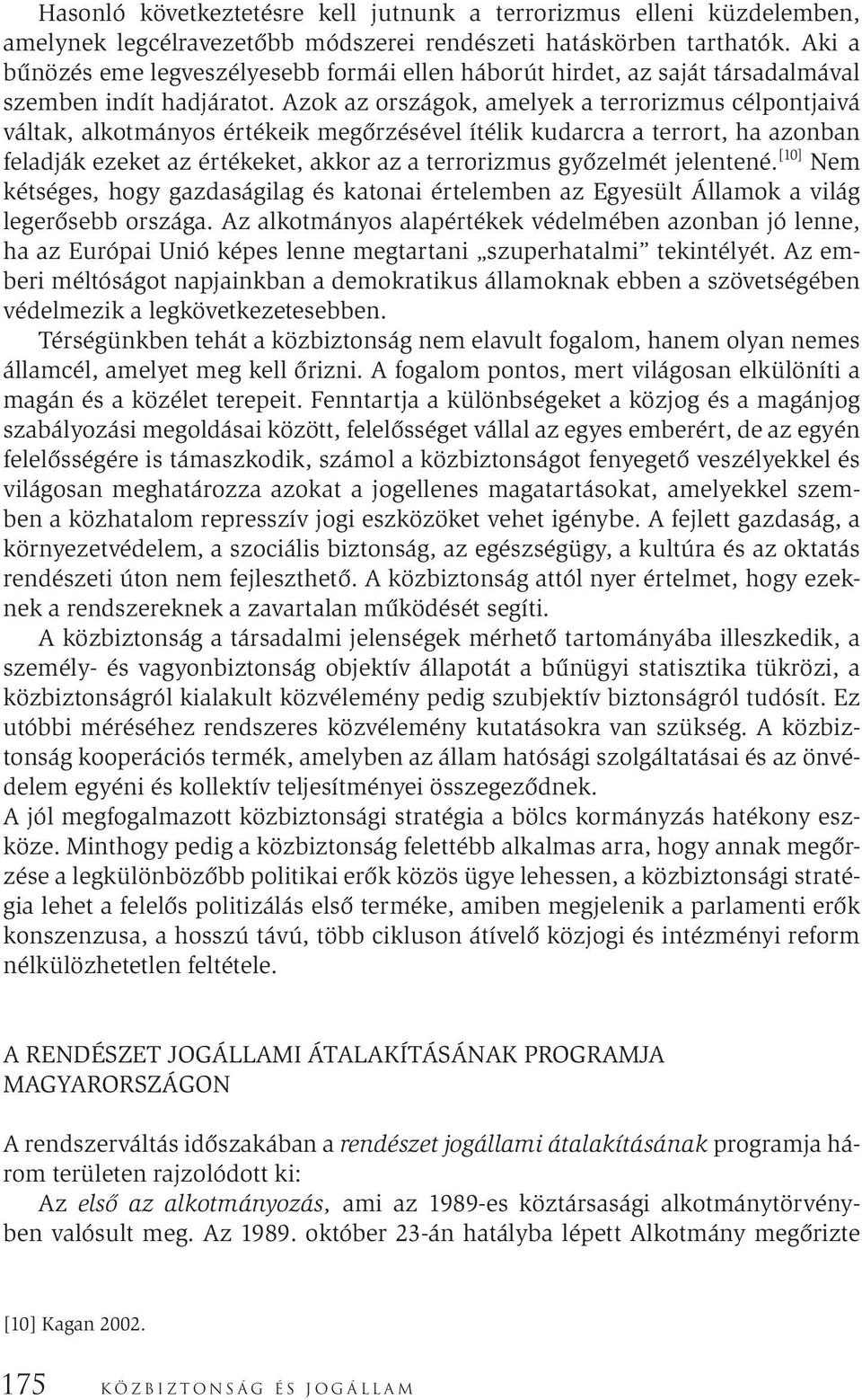 Azok az országok, amelyek a terrorizmus célpontjaivá váltak, alkotmányos értékeik megőrzésével ítélik kudarcra a terrort, ha azonban feladják ezeket az értékeket, akkor az a terrorizmus győzelmét