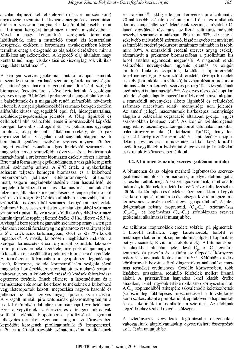 Mivel a nagy kéntartalmú kerogének termikusan labilisabbak, mint a megfelelő típusú kis kéntartalmú kerogének, ezekben a karbonátos anyakőzetekben kisebb termikus energia ele-gendő az olajablak