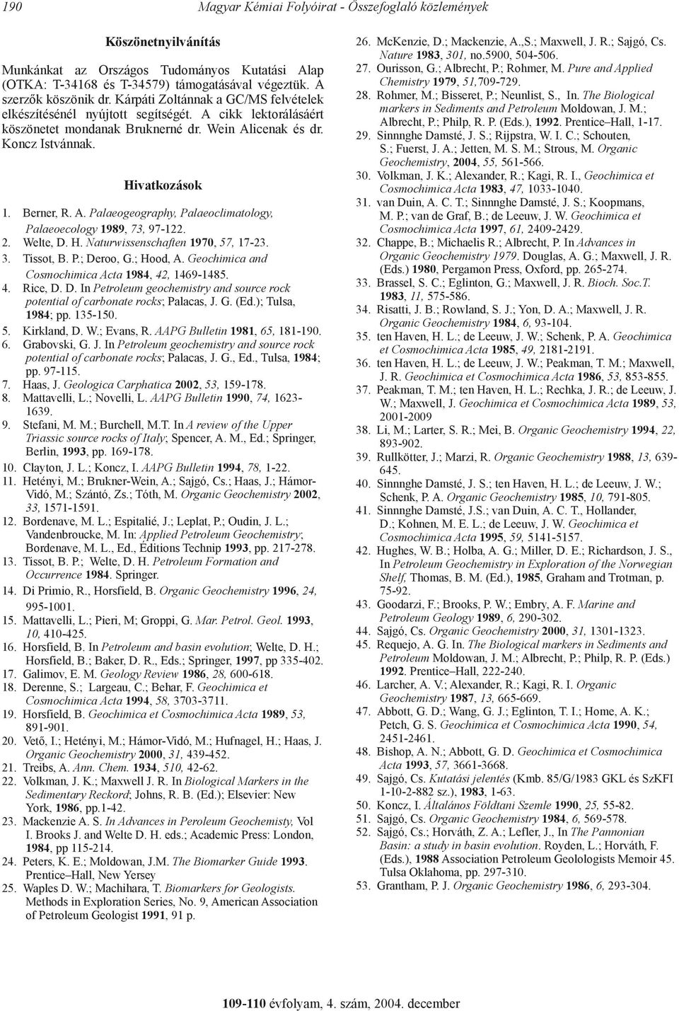 2. Welte, D. H. Naturwissenschaften 1970, 57, 17-23. 3. Tissot, B. P.; Deroo, G.; Hood, A. Geochimica and Cosmochimica Acta 1984, 42, 1469-1485. 4. Rice, D. D. In Petroleum geochemistry and source rock potential of carbonate rocks; Palacas, J.