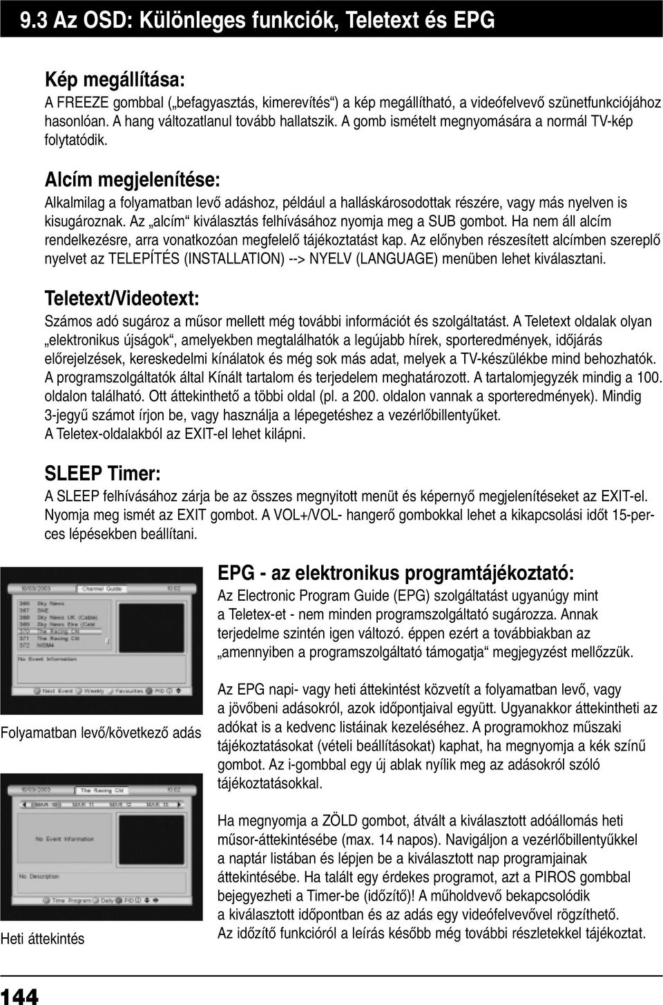 Alcím megjelenítése: Alkalmilag a folyamatban levœ adáshoz, például a halláskárosodottak részére, vagy más nyelven is kisugároznak. Az alcím kiválasztás felhívásához nyomja meg a SUB gombot.