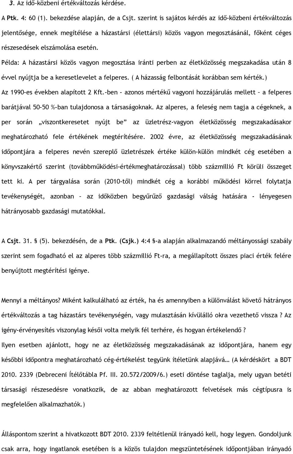 Példa: A házastársi közös vagyon megosztása iránti perben az életközösség megszakadása után 8 évvel nyújtja be a keresetlevelet a felperes. ( A házasság felbontását korábban sem kérték.