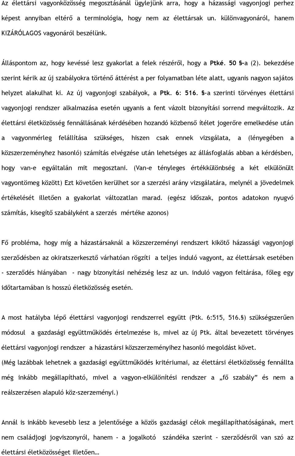 bekezdése szerint kérik az új szabályokra történő áttérést a per folyamatban léte alatt, ugyanis nagyon sajátos helyzet alakulhat ki. Az új vagyonjogi szabályok, a Ptk. 6: 516.