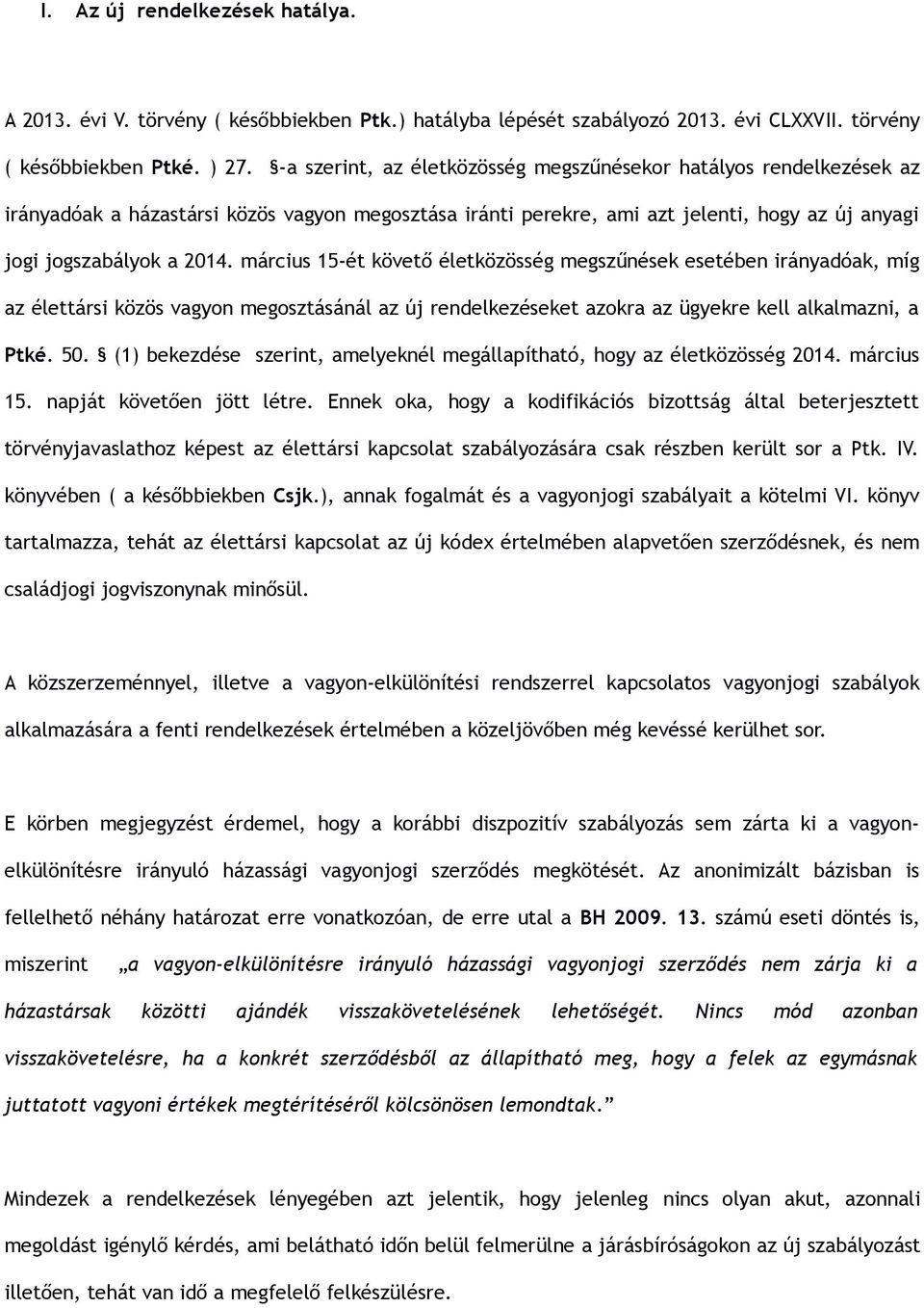 március 15-ét követő életközösség megszűnések esetében irányadóak, míg az élettársi közös vagyon megosztásánál az új rendelkezéseket azokra az ügyekre kell alkalmazni, a Ptké. 50.