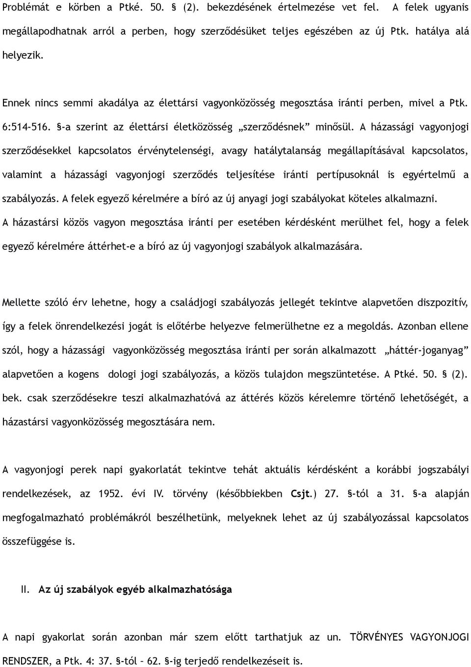 A házassági vagyonjogi szerződésekkel kapcsolatos érvénytelenségi, avagy hatálytalanság megállapításával kapcsolatos, valamint a házassági vagyonjogi szerződés teljesítése iránti pertípusoknál is