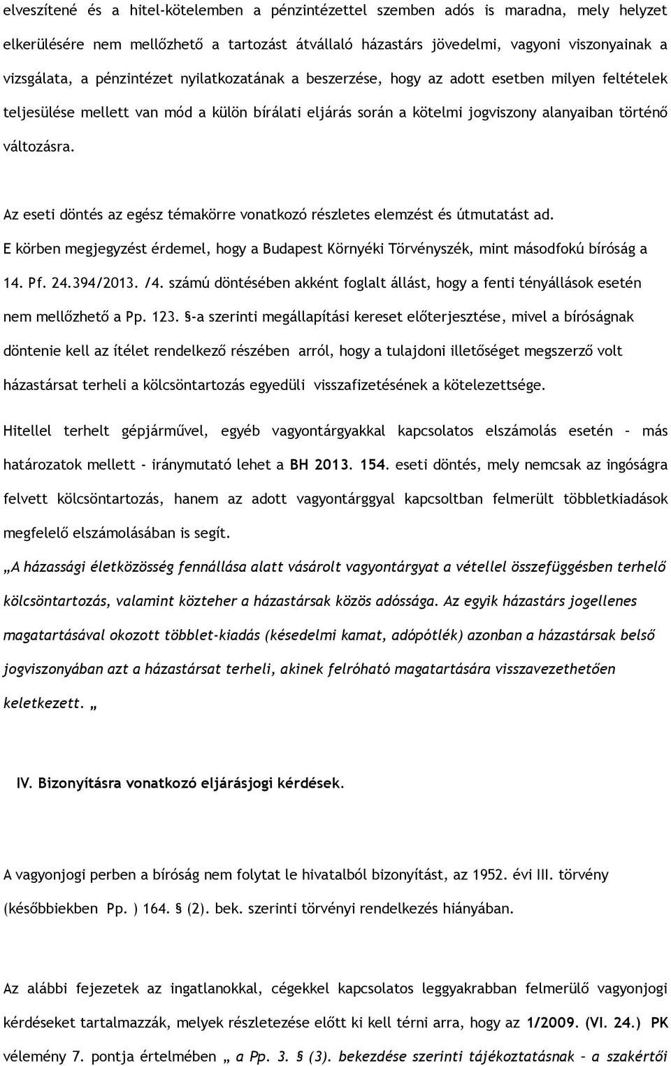 Az eseti döntés az egész témakörre vonatkozó részletes elemzést és útmutatást ad. E körben megjegyzést érdemel, hogy a Budapest Környéki Törvényszék, mint másodfokú bíróság a 14. Pf. 24.394/2013. /4.