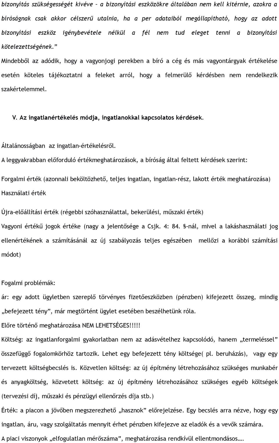 Mindebből az adódik, hogy a vagyonjogi perekben a bíró a cég és más vagyontárgyak értékelése esetén köteles tájékoztatni a feleket arról, hogy a felmerülő kérdésben nem rendelkezik szakértelemmel. V.