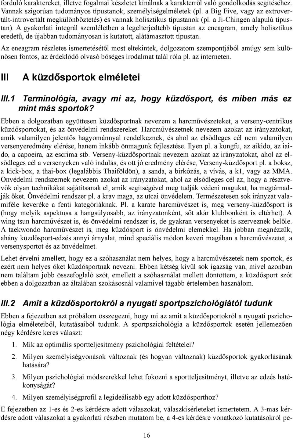 A gyakorlati integrál szemléletben a legelterjedtebb típustan az eneagram, amely holisztikus eredetű, de újabban tudományosan is kutatott, alátámasztott típustan.