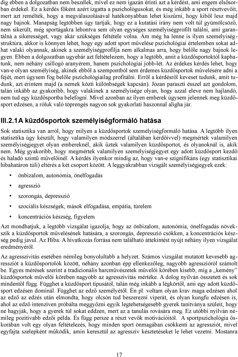 Manapság legtöbben úgy tartják, hogy ez a kutatási irány nem volt túl gyümölcsöző, nem sikerült, még sportágakra lebontva sem olyan egységes személyiségprofilt találni, ami garantálná a sikerességet,