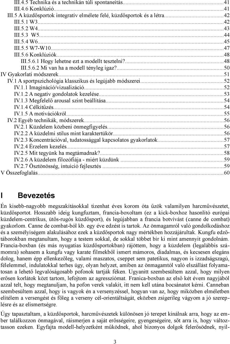 1 A sportpszichológia klasszikus és legújabb módszerei...52 IV.1.1 Imagináció/vizualizáció...52 IV.1.2 A negatív gondolatok kezelése...53 IV.1.3 Megfelelő arousal szint beállítása...54 IV.1.4 Célkitűzés.