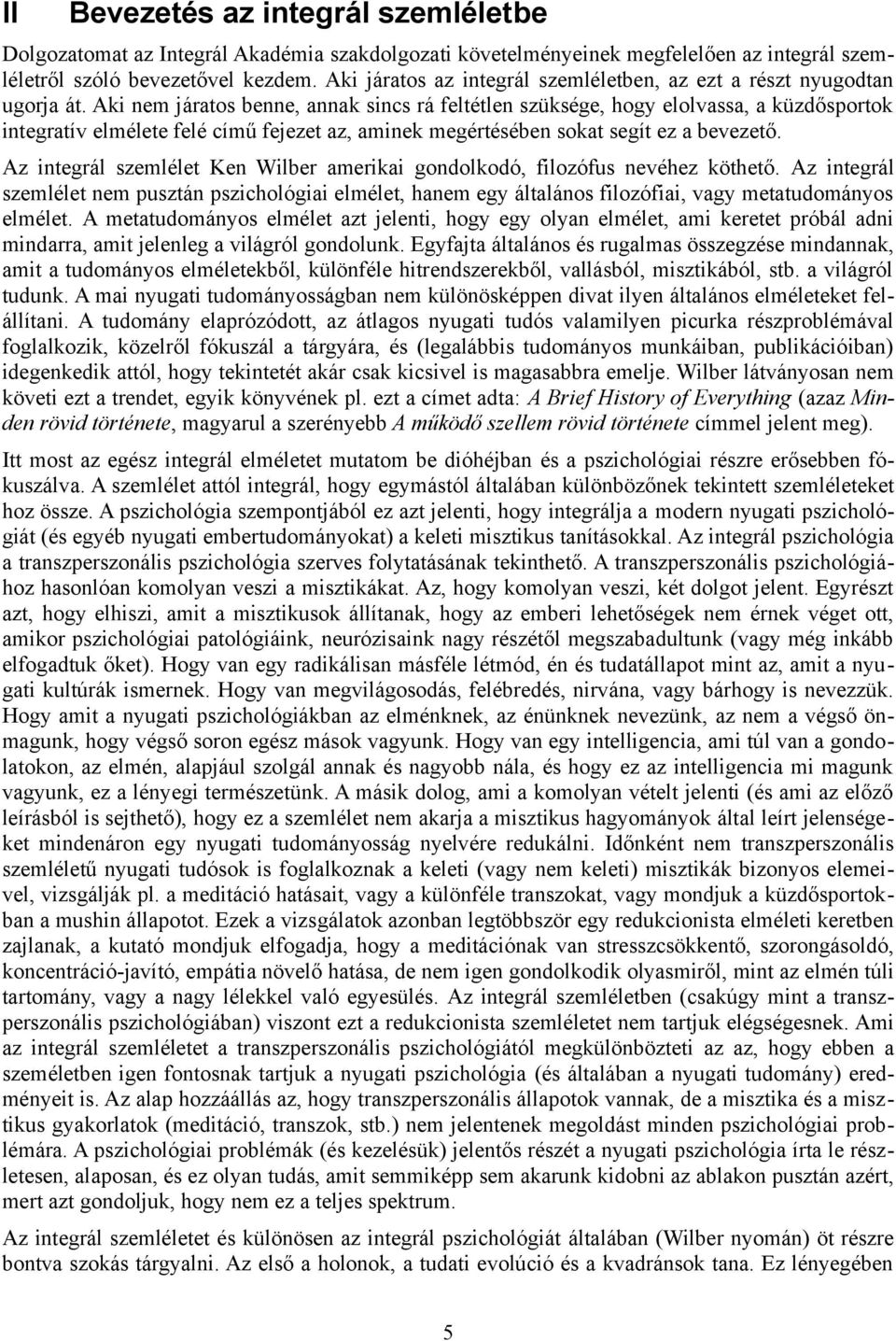 Aki nem járatos benne, annak sincs rá feltétlen szüksége, hogy elolvassa, a küzdősportok integratív elmélete felé című fejezet az, aminek megértésében sokat segít ez a bevezető.