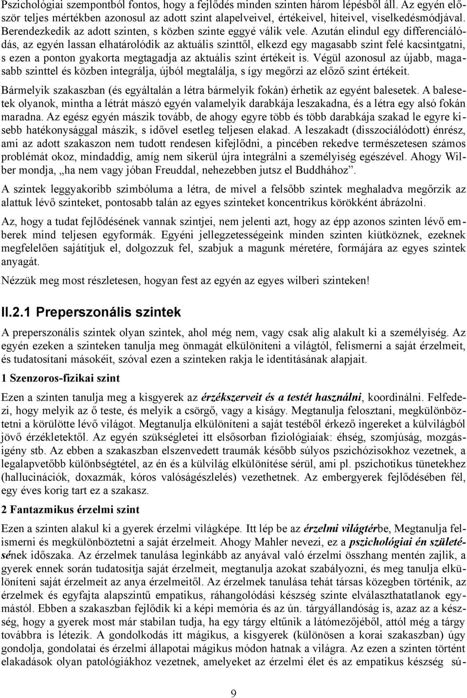 Azután elindul egy differenciálódás, az egyén lassan elhatárolódik az aktuális szinttől, elkezd egy magasabb szint felé kacsintgatni, s ezen a ponton gyakorta megtagadja az aktuális szint értékeit is.