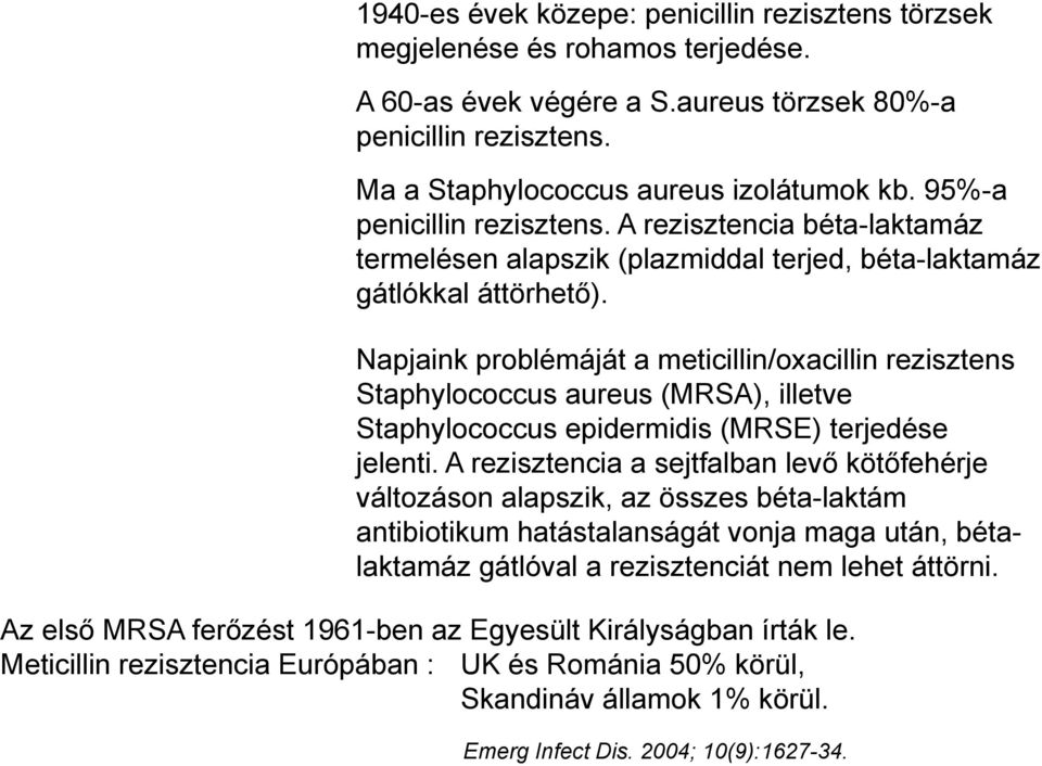 Napjaink problémáját a meticillin/oxacillin rezisztens Staphylococcus aureus (MRSA), illetve Staphylococcus epidermidis (MRSE) terjedése jelenti.