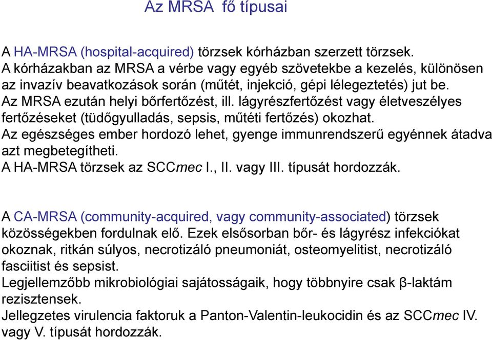 lágyrészfertőzést vagy életveszélyes fertőzéseket (tüdőgyulladás, sepsis, műtéti fertőzés) okozhat. Az egészséges ember hordozó lehet, gyenge immunrendszerű egyénnek átadva azt megbetegítheti.