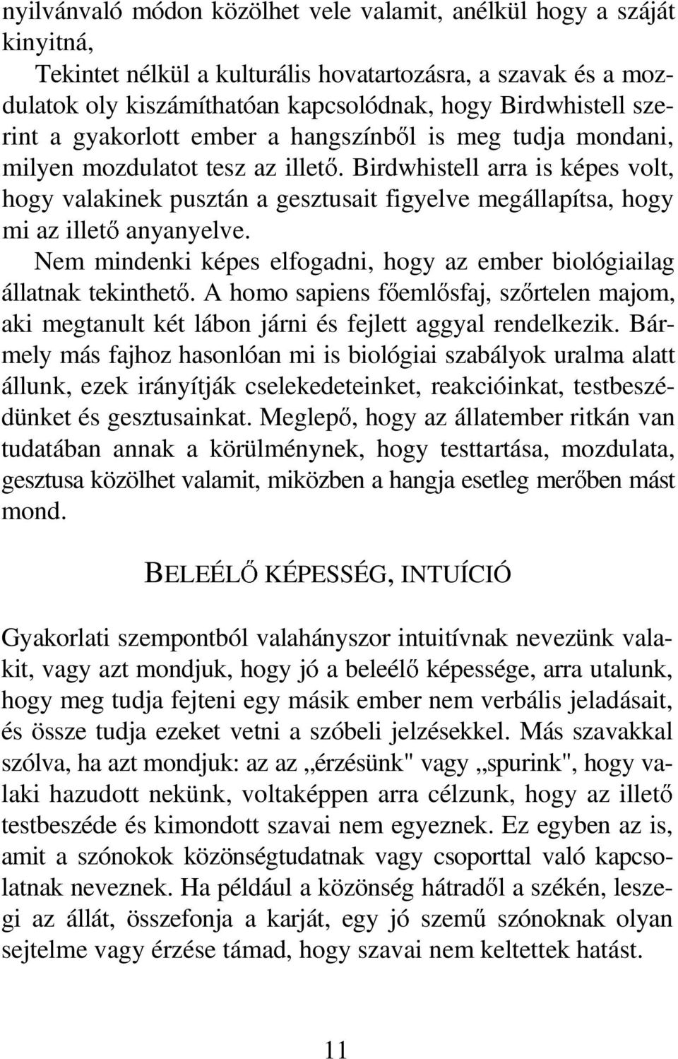 Birdwhistell arra is képes volt, hogy valakinek pusztán a gesztusait figyelve megállapítsa, hogy mi az illetı anyanyelve. Nem mindenki képes elfogadni, hogy az ember biológiailag állatnak tekinthetı.