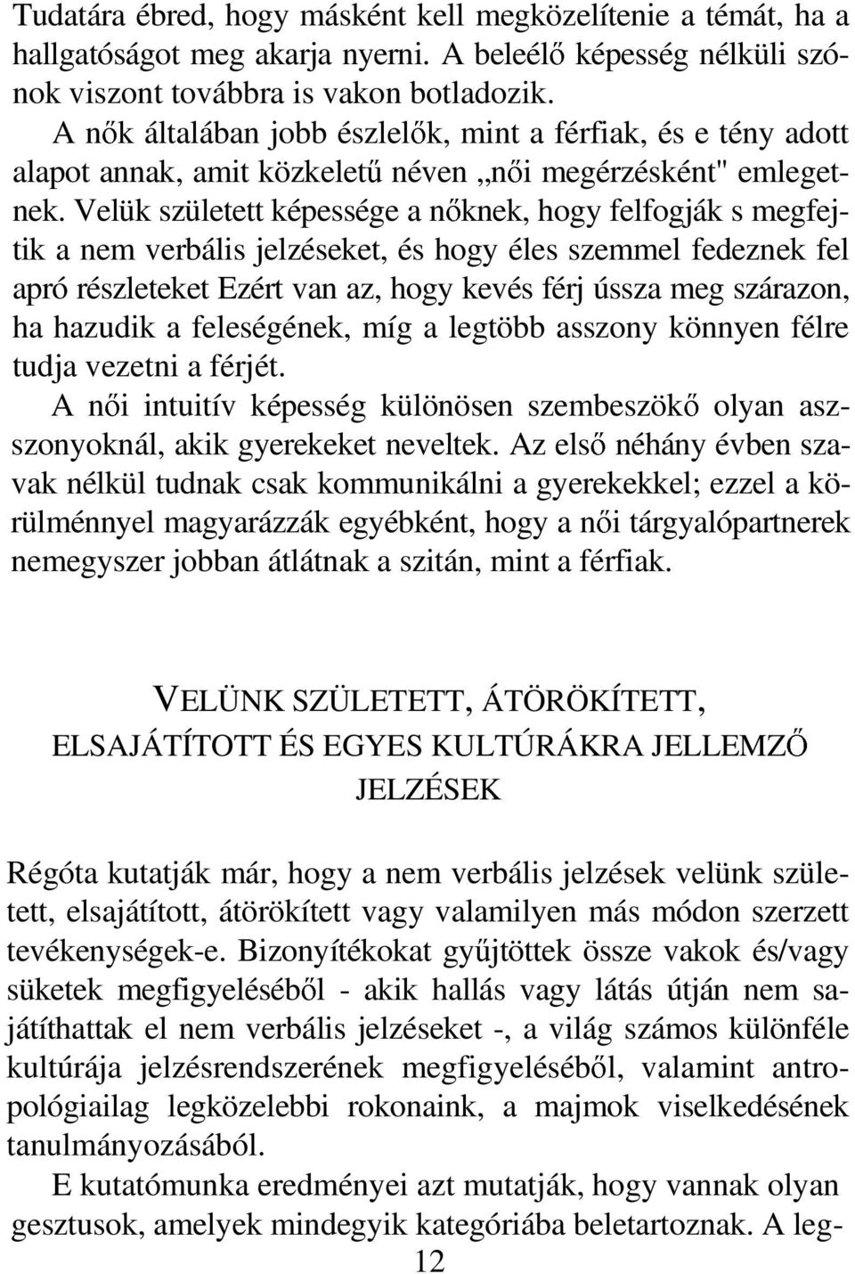 Velük született képessége a nıknek, hogy felfogják s megfejtik a nem verbális jelzéseket, és hogy éles szemmel fedeznek fel apró részleteket Ezért van az, hogy kevés férj ússza meg szárazon, ha