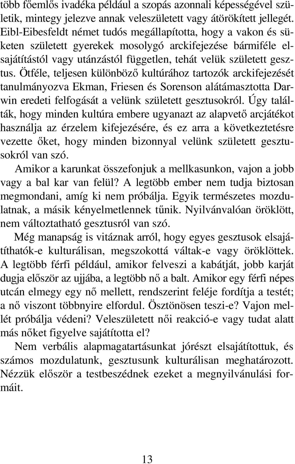 Ötféle, teljesen különbözı kultúrához tartozók arckifejezését tanulmányozva Ekman, Friesen és Sorenson alátámasztotta Darwin eredeti felfogását a velünk született gesztusokról.