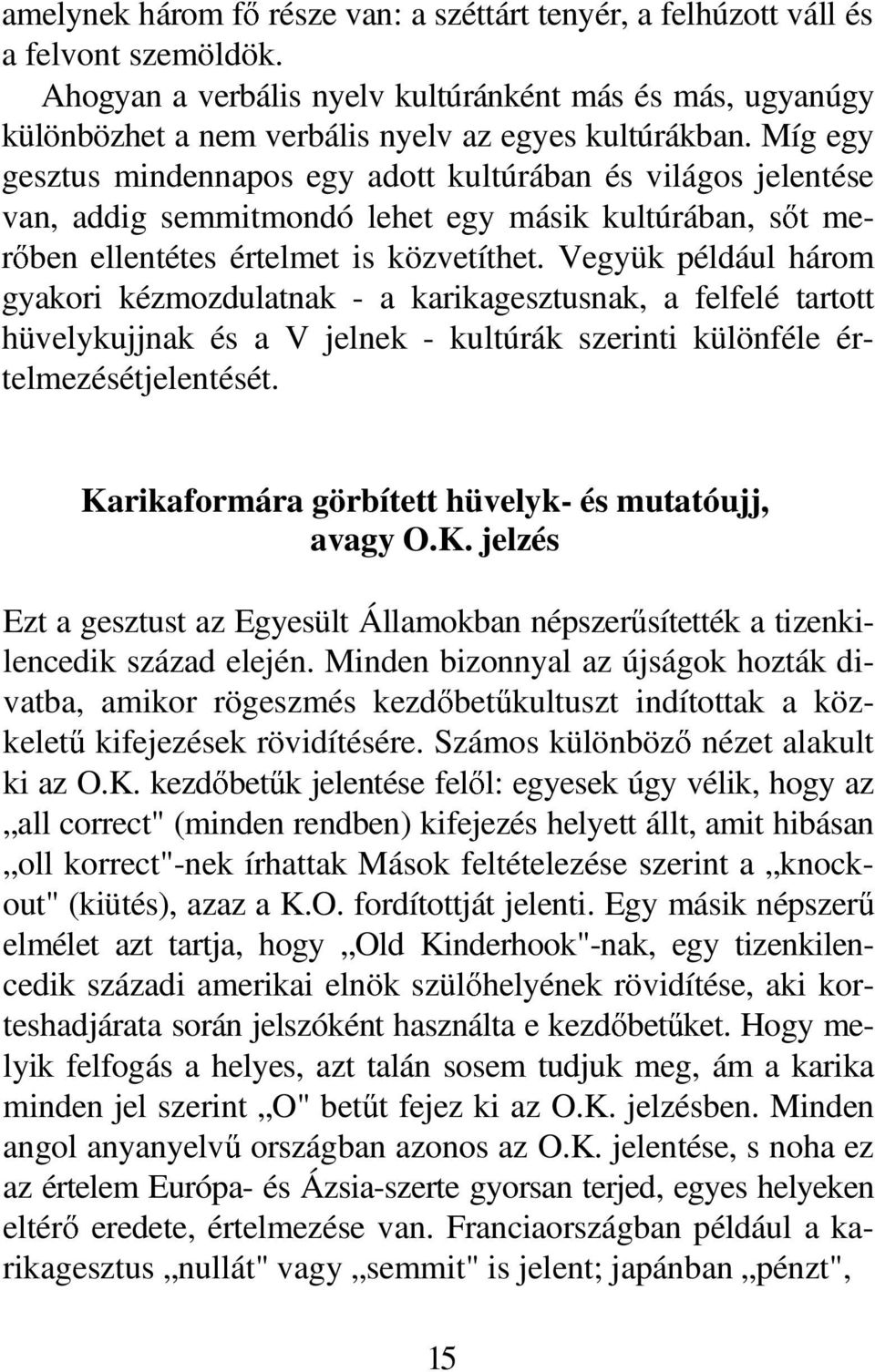 Míg egy gesztus mindennapos egy adott kultúrában és világos jelentése van, addig semmitmondó lehet egy másik kultúrában, sıt merıben ellentétes értelmet is közvetíthet.