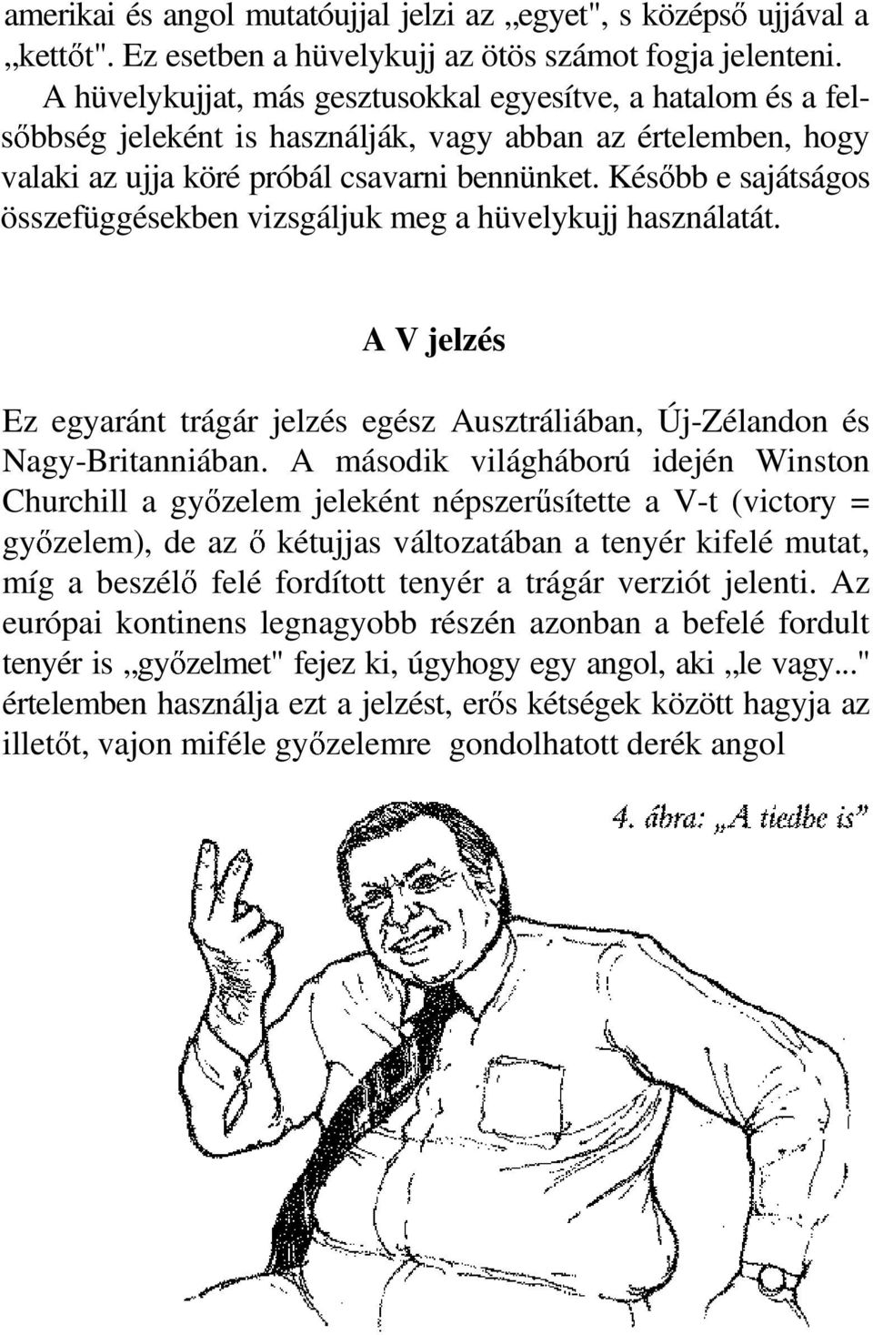 Késıbb e sajátságos összefüggésekben vizsgáljuk meg a hüvelykujj használatát. A V jelzés ı Ez egyaránt trágár jelzés egész Ausztráliában, Új-Zélandon és Nagy-Britanniában.