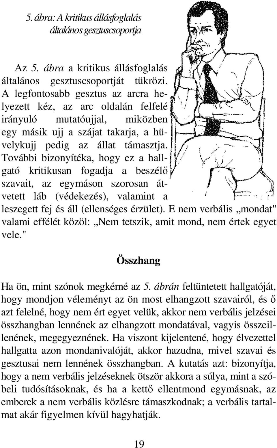 További bizonyítéka, hogy ez a hallgató kritikusan fogadja a beszélı szavait, az egymáson szorosan átvetett láb (védekezés), valamint a leszegett fej és áll (ellenséges érzület).