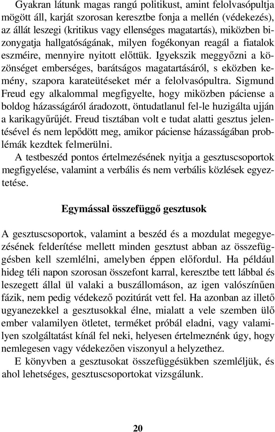 Igyekszik meggyızni a közönséget emberséges, barátságos magatartásáról, s eközben kemény, szapora karateütéseket mér a felolvasópultra.