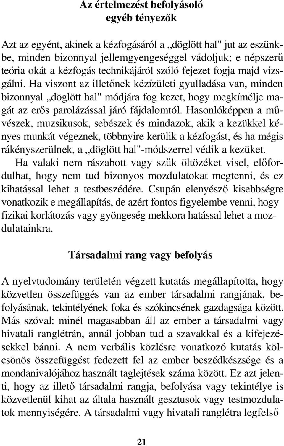 Ha viszont az illetınek kézízületi gyulladása van, minden bizonnyal döglött hal" módjára fog kezet, hogy megkímélje magát az erıs parolázással járó fájdalomtól.