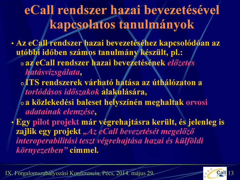 : o az ecall rendszer hazai bevezetésének előzetes hatásvizsgálata, o ITS rendszerek várható hatása az úthálózaton a torlódásos időszakok