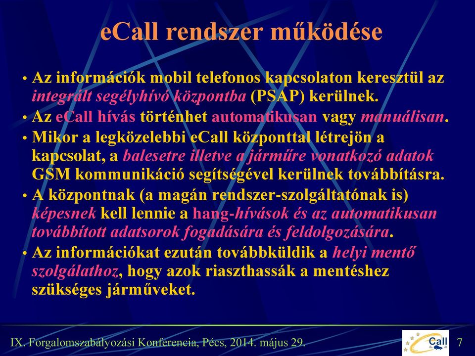 Mikor a legközelebbi ecall központtal létrejön a kapcsolat, a balesetre illetve a járműre vonatkozó adatok GSM kommunikáció segítségével kerülnek