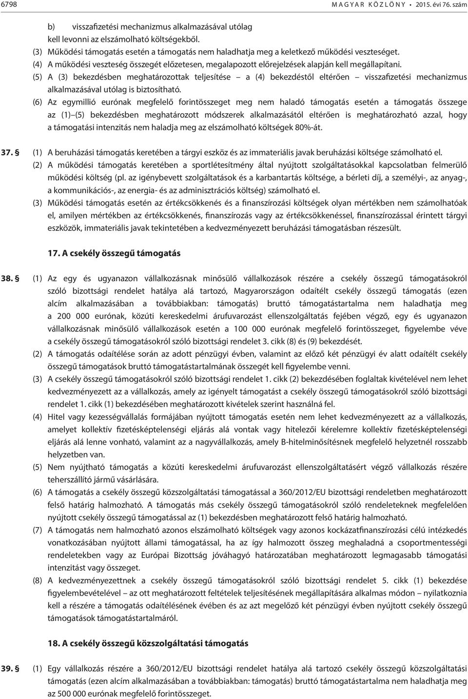 (5) A (3) bekezdésben meghatározottak teljesítése a (4) bekezdéstől eltérően visszafizetési mechanizmus alkalmazásával utólag is biztosítható.