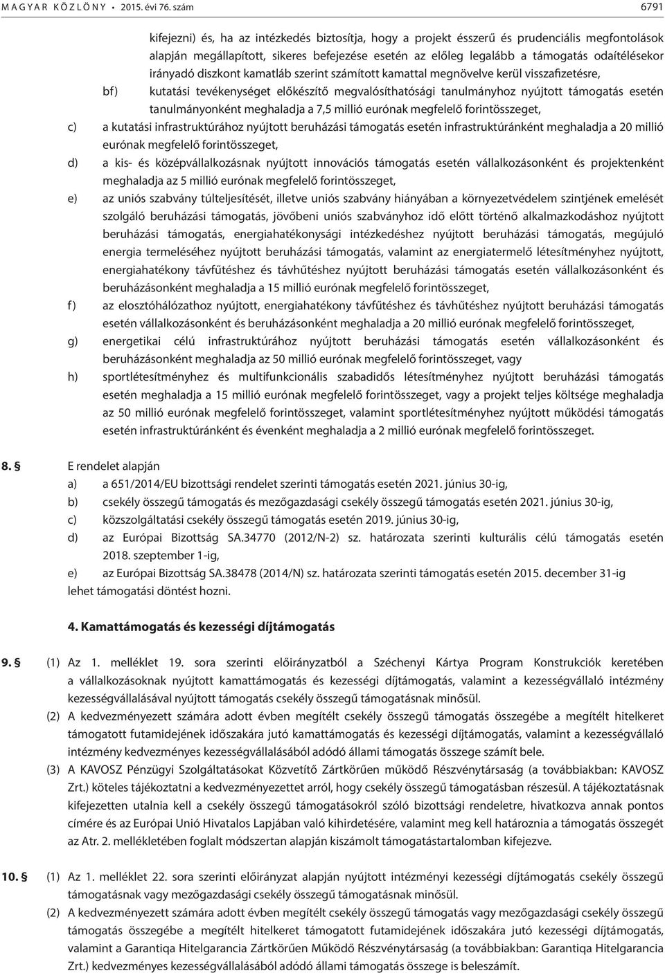 irányadó diszkont kamatláb szerint számított kamattal megnövelve kerül visszafizetésre, bf) kutatási tevékenységet előkészítő megvalósíthatósági tanulmányhoz nyújtott támogatás esetén tanulmányonként